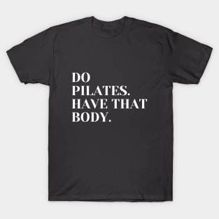 Do Pilates. Have that body. T-Shirt